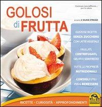 Golosi di frutta. Ricette, curiosità, approfondimenti  - Libro Gruppo Editoriale Macro 2009, Cucinare naturalMente... per la salute | Libraccio.it