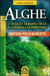 Alghe. Utilizzo terapeutico e consigli alimentari. Contiene più di 80 ricette