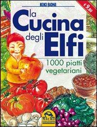 La cucina degli elfi. 1000 piatti vegetariani - Kiki Boni - Libro Gruppo Editoriale Macro 2009, L' arte di cucinare | Libraccio.it