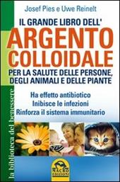 Il grande libro dell'argento colloidale. Per la salute delle persone, degli animali e delle piante