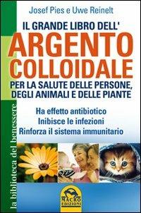 Il grande libro dell'argento colloidale. Per la salute delle persone, degli animali e delle piante - Josef Pies, Uwe Reinelt - Libro Macro Edizioni 2013, La biblioteca del benessere | Libraccio.it