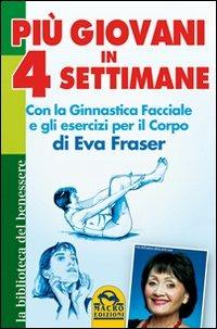 Più giovani in 4 settimane. Con la ginnastica facciale e gli esercizi per il corpo di Eva Fraser - Eva Fraser - Libro Macro Edizioni 2012, La biblioteca del benessere | Libraccio.it