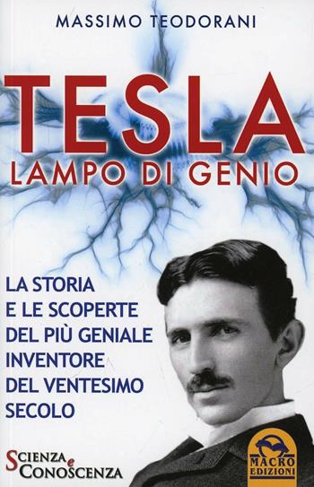 Tesla, lampo di genio. La storia e le scoperte del più geniale inventore del XX secolo - Massimo Teodorani - Libro Macro Edizioni 2009, Scienza e conoscenza | Libraccio.it