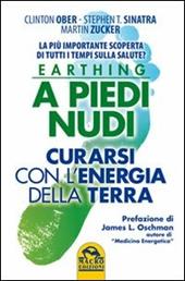 Earthing a piedi nudi. Curarsi con l'energia della terra. La più importante scoperta di tutti i tempi sulla salute?