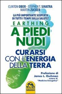 Earthing a piedi nudi. Curarsi con l'energia della terra. La più importante scoperta di tutti i tempi sulla salute? - Clinton Ober, Stephen T. Sinatra, Martin Zucker - Libro Gruppo Editoriale Macro 2009, La biblioteca del benessere | Libraccio.it