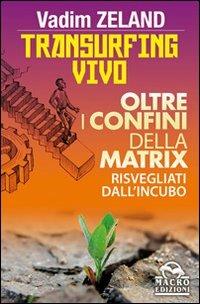 Transurfing vivo. Oltre i confini della Matrix. Risvegliati dall'incubo - Vadim Zeland - Libro Gruppo Editoriale Macro 2009, Nuova saggezza | Libraccio.it