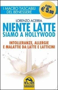 Niente latte siamo a Hollywood. Intolleranze, allergie e malattie da latte e latticini - Lorenzo Acerra - Libro Macro Edizioni 2009, I Macro tascabili del benessere | Libraccio.it