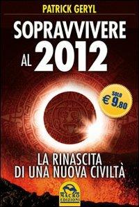 Sopravvivere al 2012. La rinascita di una nuova civiltà - Patrick Geryl - Libro Gruppo Editoriale Macro 2009, Il futuro dopo il 2012 | Libraccio.it