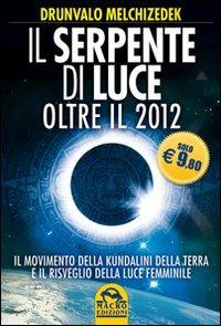Il serpente di luce. Oltre il 2012. Il movimento della kundalini della terra e il risveglio della luce femminile - Drunvalo Melchizedek - Libro Macro Edizioni 2009, Antiche conoscenze | Libraccio.it