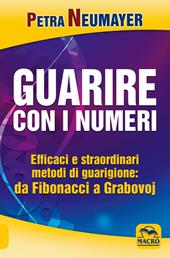 Guarire con i numeri. Efficaci e straordinari metodi di guarigione. Da Fibonaci a Grabovoi