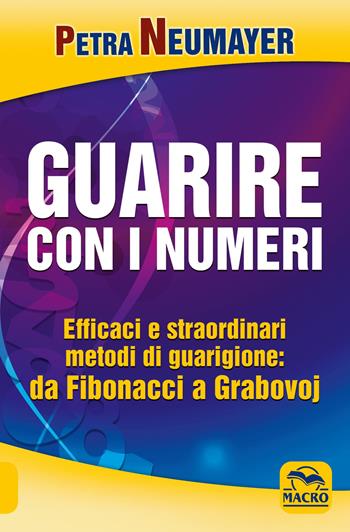 Guarire con i numeri. Efficaci e straordinari metodi di guarigione. Da Fibonaci a Grabovoi - Petra Neumayer - Libro Gruppo Editoriale Macro 2019, Nuova saggezza | Libraccio.it