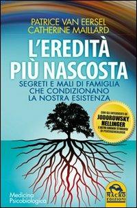 L'eredità più nascosta. Segreti e mali di famiglia che condizionano la nostra esistenza - Patrice Van Eersel, Catherine Maillard - Libro Gruppo Editoriale Macro 2012, Medicina psicobiologica | Libraccio.it