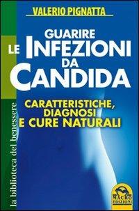 Guarire le infezioni da candida. Caratteristiche, diagnosi e cure naturali - Valerio Pignatta - Libro Macro Edizioni 2013, La biblioteca del benessere | Libraccio.it