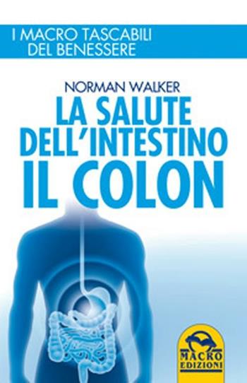 La salute dell'intestino. Il colon - Norman Walker - Libro Macro Edizioni 2012, I Macro tascabili del benessere | Libraccio.it