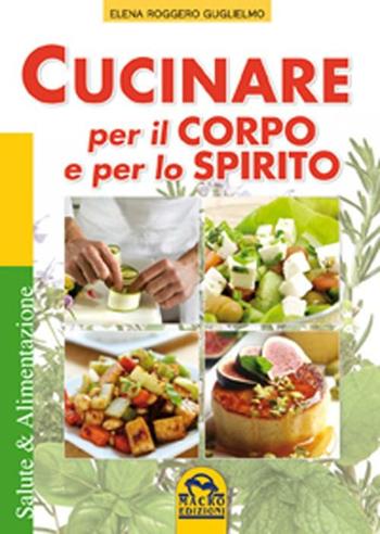 Cucinare per il corpo e per lo spirito - Elena Roggiero Guglielmo - Libro Macro Edizioni 2012, Salute e alimentazione | Libraccio.it