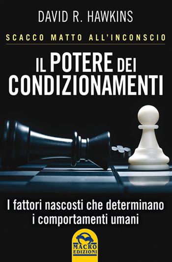 Il potere dei condizionamenti. Scacco matto all'inconscio. I fattori nascosti che determinano i comportamento umani - David R. Hawkins - Libro Gruppo Editoriale Macro 2014, Nuova saggezza | Libraccio.it