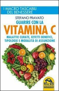 Guarire con la vitamina C. Malattie curate, effetti benefici, tipologie e modalità d'assunzione - Stefano Pravato - Libro Gruppo Editoriale Macro 2013, I Macro tascabili del benessere | Libraccio.it