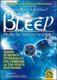 What the Bleep Do We Know!? Bleep. Ma che... bip... Sappiamo veramente!? - William Arntz, Betsy Chasse, Mark Vicente - Libro Macro Edizioni 2013, Scienza e conoscenza | Libraccio.it