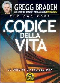Il codice della vita. Le origini divine del DNA - Gregg Braden - Libro Gruppo Editoriale Macro 2012, Scienza e conoscenza | Libraccio.it