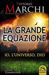 La grande equazione. Io, l'universo, Dio