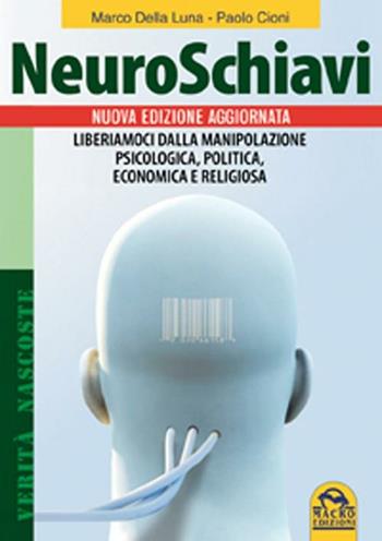 Neuroschiavi. Liberiamoci dalla manipolazione psicologica, politica, economica e religiosa - Marco Della Luna, Paolo Cioni - Libro Gruppo Editoriale Macro 2012, Verità nascoste | Libraccio.it