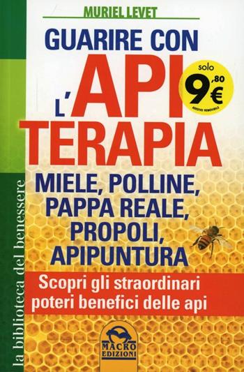 Guarire con l'apiterapia. Miele, polline, pappa reale, propoli, apipuntura. Scopri gli straordinari poteri terapeutici delle api - Muriel Levet - Libro Gruppo Editoriale Macro 2013, La biblioteca del benessere | Libraccio.it
