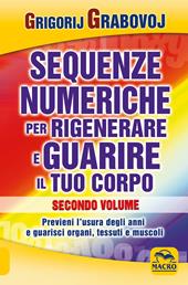 Sequenze numeriche per rigenerare e guarire il tuo corpo. Vol. 2: Previeni l'usura degli anni e guarisci organi, tessuti e muscoli.