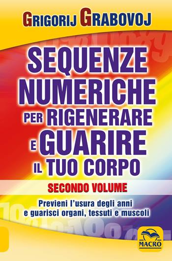 Sequenze numeriche per rigenerare e guarire il tuo corpo. Vol. 2: Previeni l'usura degli anni e guarisci organi, tessuti e muscoli. - Grigorij Grabovoj - Libro Macro Edizioni 2014, Nuova saggezza | Libraccio.it