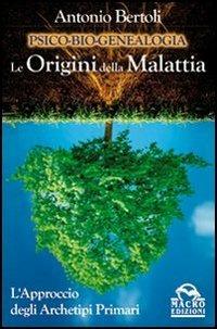 Psico-bio-genealogia. Le origini della malattia. L'approccio degli archetipi primari - Antonio Bertoli - Libro Macro Edizioni 2012, Psicobiologia | Libraccio.it