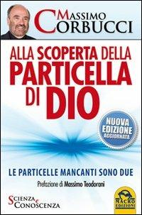 Alla scoperta della particella di Dio. Le particelle mancanti sono due - Massimo Corbucci - Libro Macro Edizioni 2012, Scienza e conoscenza | Libraccio.it