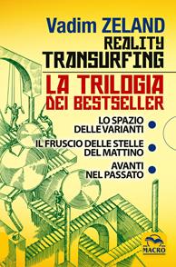 Reality transurfing. La trilogia: Lo spazio delle varianti-Il fruscio delle stelle del mattino-Avanti nel passato - Vadim Zeland - Libro Macro Edizioni 2012, Nuova saggezza | Libraccio.it