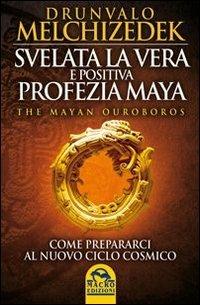 Svelata la vera e positiva profezia maya. The mayan Ouroboros. Come prepararsi al nuovo ciclo cosmico - Drunvalo Melchizedek - Libro Gruppo Editoriale Macro 2013, Antiche conoscenze | Libraccio.it