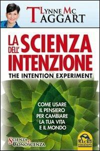 La scienza dell'intenzione. Come usare il pensiero per cambiare la tua vita e il mondo - Lynne McTaggart - Libro Macro Edizioni 2012, Scienza e conoscenza | Libraccio.it