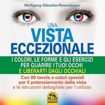Una vista eccezionale. I colori, le forme e gli esercizi per guarire i tuoi occhi e liberarti dagli occhiali - Wolfgang Hätscher-Rosenbauer - Libro Macro Edizioni 2014, Vista consapevole | Libraccio.it