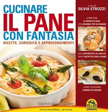 Cucinare il pane con fantasia. Ricette, curiosità e approfondimenti - Silvia Strozzi - Libro Macro Edizioni 2014, Cucinare naturalMente... per la salute | Libraccio.it