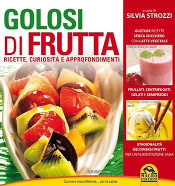 Golosi di frutta. Ricette, curiosità e approfondimenti - Silvia Strozzi - Libro Macro Edizioni 2014, Cucinare naturalMente... per la salute | Libraccio.it