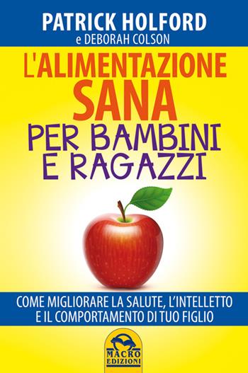 L'alimentazione sana per bambini e ragazzi. Come migliorare la salute, l'intelletto e il comportamento di tuo figlio - Patrick Holford, Deborah Colson - Libro Gruppo Editoriale Macro 2014 | Libraccio.it