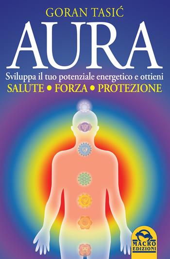 Aura. Sviluppa il tuo potenziale energetico e ottieni salute, forza, protezione - Goran Tasic - Libro Gruppo Editoriale Macro 2015, Nuova saggezza | Libraccio.it