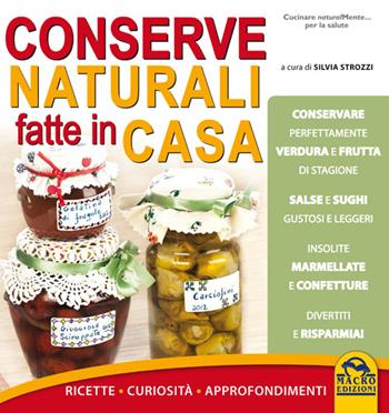 Conserve naturali fatte in casa. Ricette curiosità approfondimenti - Silvia Strozzi - Libro Macro Edizioni 2014, Cucinare naturalMente... per la salute | Libraccio.it