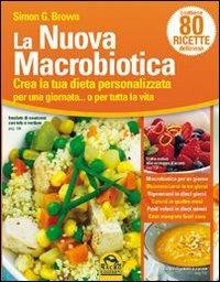 La nuova macrobiotica. Crea la tua dieta personalizzata per una giornata... o per tutta la vita - Simon Brown - Libro Macro Edizioni 2013 | Libraccio.it