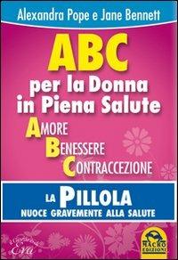 ABC per la donna in piena salute. La pillola nuoce gravemente alla salute - Alexandra Pope, Jane Bennett - Libro Gruppo Editoriale Macro 2013, Il giardino di Eva | Libraccio.it