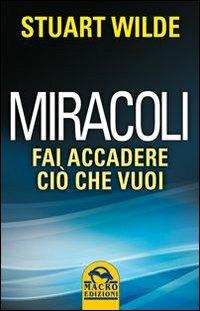 Miracoli. Come far accadere quello che vuoi - Stuart Wilde - Libro Gruppo Editoriale Macro 2013, Nuova saggezza | Libraccio.it