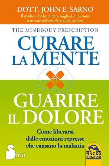 Curare la mente. Guarire il dolore. Come liberarsi dalle emozioni represse che causano la malattia - John Sarno - Libro Gruppo Editoriale Macro 2014, Medicina psicobiologica | Libraccio.it