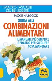 Guida alle combinazioni alimentari. Il manuale più semplice e pratico per scegliere cosa mangiare