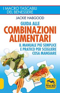 Guida alle combinazioni alimentari. Il manuale più semplice e pratico per scegliere cosa mangiare - Jackie Habgood - Libro Gruppo Editoriale Macro 2013, I Macro tascabili del benessere | Libraccio.it