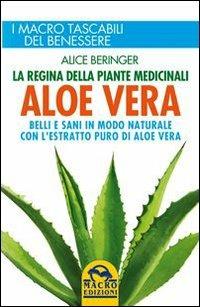 Aloe vera. Belli e sani in modo naturale con l'estratto puro di aloe vera - Alice Beringer - Libro Gruppo Editoriale Macro 2013, I Macro tascabili del benessere | Libraccio.it