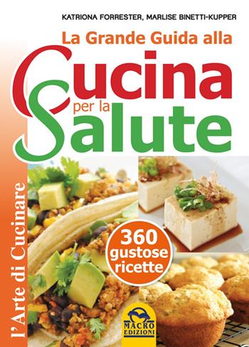 La grande guida alla cucina per la salute. 360 gustose ricette - Katriona Forrester, Marlise Binetti Kupper - Libro Gruppo Editoriale Macro 2014, L' arte di cucinare | Libraccio.it
