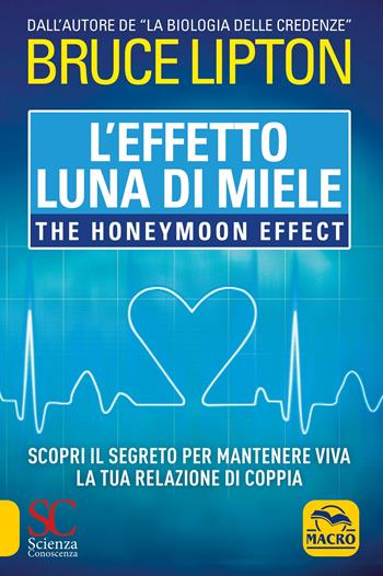 L'effetto luna di miele. The honeymoon effect. Scopri il segreto per mantenere viva la tua relazione di coppia - Bruce H. Lipton - Libro Gruppo Editoriale Macro 2019, Scienza e conoscenza | Libraccio.it