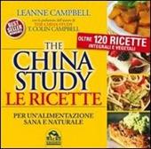 The China study. Le ricette per un'alimentazione sana e naturale. Oltre 120 ricette integrali e vegetali