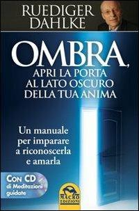 Ombra, apri la porta al lato oscuro della tua anima. Un manuale per imparare a riconoscerla e amarla. Con CD Audio - Rüdiger Dahlke - Libro Gruppo Editoriale Macro 2014, Nuova saggezza | Libraccio.it